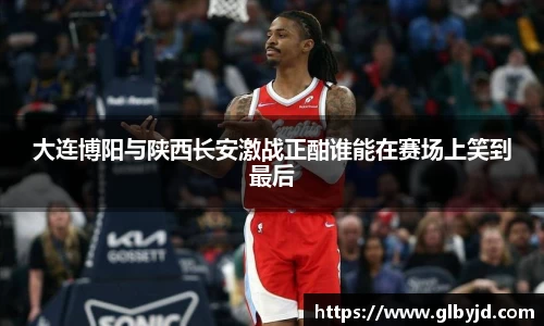 大连博阳与陕西长安激战正酣谁能在赛场上笑到最后