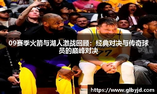 09赛季火箭与湖人激战回顾：经典对决与传奇球员的巅峰对决